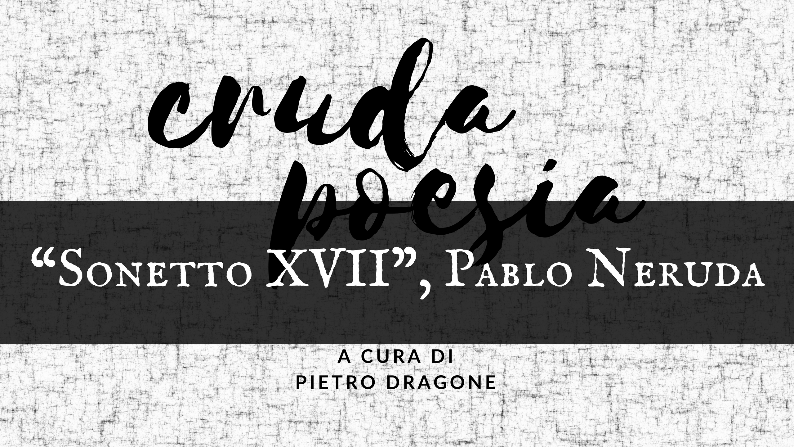 Sonetto Xvii Di Pablo Neruda Pietro Dragone Official